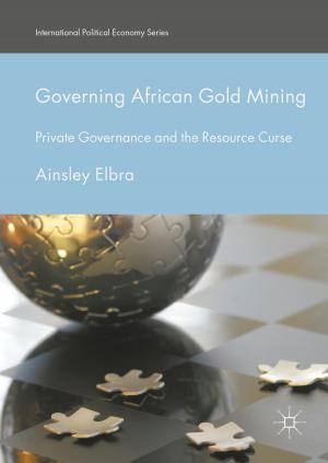 Cover of the book Governing African Gold Mining by Tatiana Karabchuk, Kazuhiro Kumo, Ekaterina Selezneva