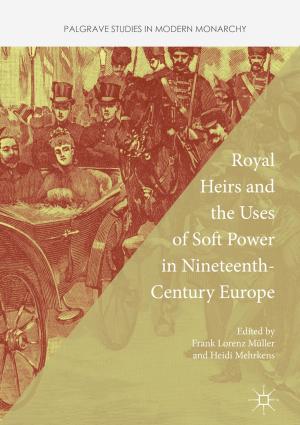 Cover of the book Royal Heirs and the Uses of Soft Power in Nineteenth-Century Europe by Melanie Selfe, Ealasaid Munro, Philip Schlesinger