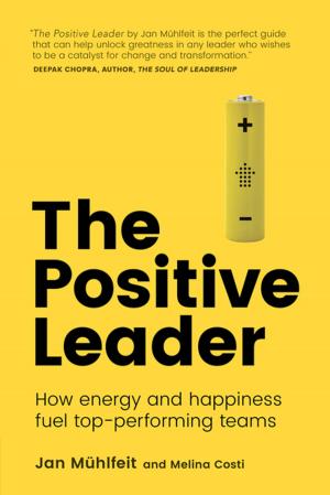 Cover of the book The Positive Leader by David Prall, Jean Marc Barozet, Anthony Lockhart, Nir Ben-Dvora, Bradley Edgeworth
