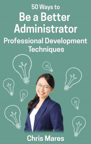 Cover of 50 Ways to Be a Better Administrator: Professional Development Techniques