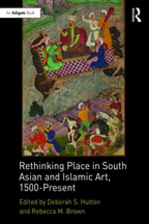 Cover of the book Rethinking Place in South Asian and Islamic Art, 1500-Present by Stephen McGlinchey