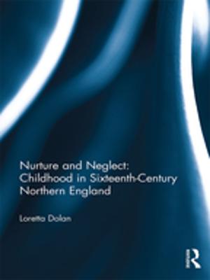 Cover of the book Nurture and Neglect: Childhood in Sixteenth-Century Northern England by John Haworth