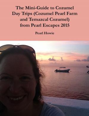 Book cover of The Mini-Guide to Cozumel Day Trips (Cozumel Pearl Farm and Temazcal Cozumel) from Pearl Escapes 2015