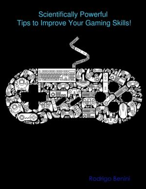 Cover of the book Scientifically Powerful Tips to Improve Your Gaming Skills! by World Travel Publishing