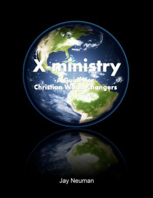 Cover of the book X-ministry: A Guide for Christian World Changers by Tony Kelbrat