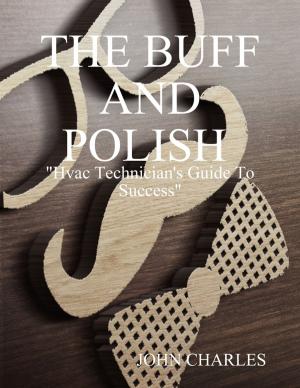Cover of the book The Buff and Polish: "Hvac Technician's Guide to Success" by Jerome Rollins