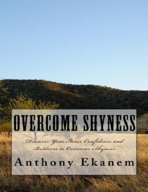 Cover of the book Overcome Shyness: Discover Your Inner Confidence and Boldness to Overcome Shyness by Dr. Michael Jones