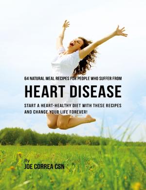 Cover of the book 64 Natural Meal Recipes for People Who Suffer from Heart Disease : Start a Heart Healthy Diet With These Recipes and Change Your Life Forever! by Frank Beck