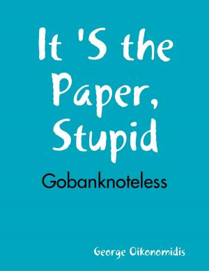 Cover of the book It 'S the Paper, Stupid - Gobanknoteless by Judy Holland