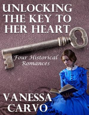 Cover of the book Unlocking the Key to Her Heart: Four Historical Romances by William P. Moore