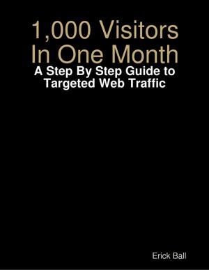 Cover of the book 1,000 Visitors In One Month - A Step By Step Guide to Targeted Web Traffic by Jazzy Rose