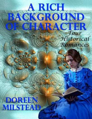 Cover of the book A Rich Background of Character: Four Historical Romances by Ian Shimwell