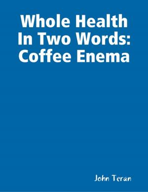 Cover of the book Whole Health In Two Words, Coffee Enema by A.M. Benson