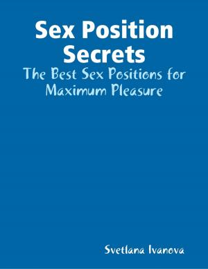 Cover of the book Sex Position Secrets: The Best Sex Positions for Maximum Pleasure by Jeymani Vante R.J.