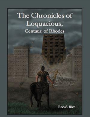 Cover of the book The Chronicles of Loquacious, Centaur, of Rhodes by John Robert Smith