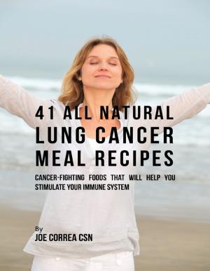 bigCover of the book 41 All Natural Lung Cancer Meal Recipes : Cancer Fighting Foods That Will Help You Stimulate Your Immune System by 