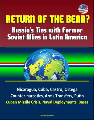 Book cover of Return of the Bear? Russia's Ties with Former Soviet Allies in Latin America: Nicaragua, Cuba, Castro, Ortega, Counter-narcotics, Arms Transfers, Putin, Cuban Missile Crisis, Naval Deployments, Bases