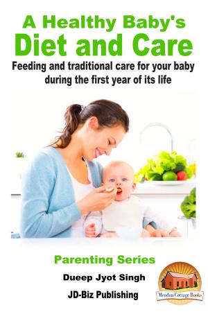 Cover of the book A Healthy Baby's Diet and Care: Feeding and Traditional Care for Your Baby During The First Year of Its Life by John Davidson