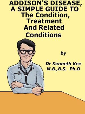 Cover of Addison’s Disease, A Simple Guide To The Condition, Treatment And Related Conditions