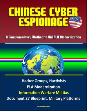 Cover of the book Chinese Cyber Espionage: A Complementary Method to Aid PLA Modernization - Hacker Groups, Hactivists, PLA Modernization, Information Warfare Militias, Document 27 Blueprint, Military Platforms by Noel Carboni