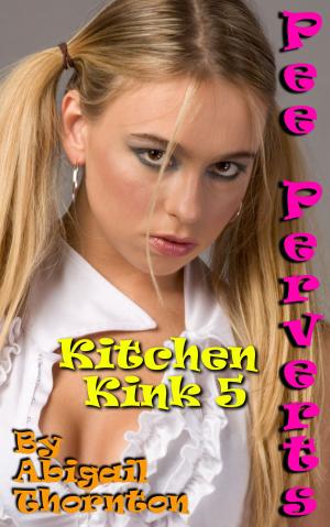 Cover of the book Pee Perverts: Kitchen Kink 5 by Abigail Thornton