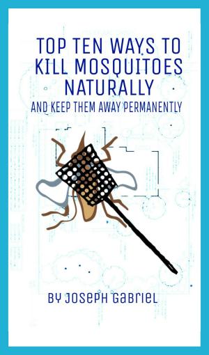 Book cover of Top Ten Ways To Kill Mosquitoes Naturally And Keep Them Away Permanently