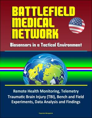 Cover of the book Battlefield Medical Network: Biosensors in a Tactical Environment - Remote Health Monitoring, Telemetry, Traumatic Brain Injury (TBI), Bench and Field Experiments, Data Analysis and Findings by Romain Thiberville, Clément Bohic, Michal Pichel