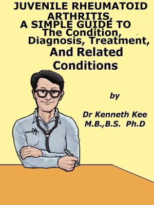 Book cover of Juvenile Rheumatoid Arthritis, A Simple Guide To The Condition, Diagnosis, Treatment And Related Conditions