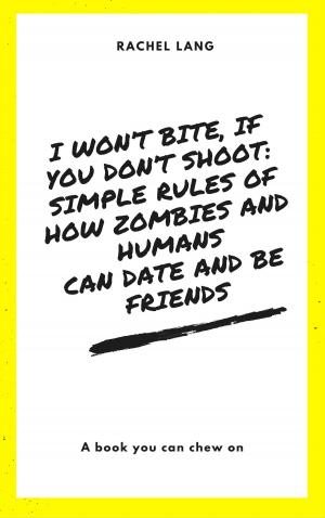 Cover of the book I Won't Bite, If You Don't Shoot: Simple Rules Of How Zombies and Humans Can Date and Be Friends by Robert Wacaster