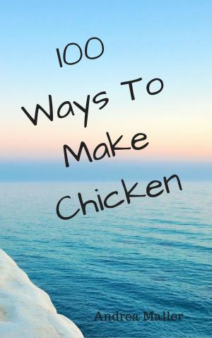 Cover of the book 100 Ways To Make Chicken by Madison Parker