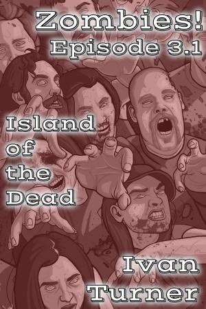 Cover of the book Zombies! Episode 3.1: Island of the Dead by Ivan Turner