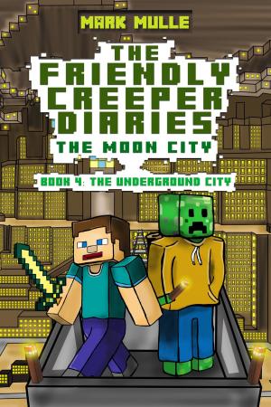 Book cover of The Friendly Creeper Diaries: The Moon City, Book 4: The Underground City