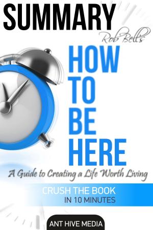 Book cover of Rob Bell’s How to Be Here: A Guide to Creating a Life Worth Living | Summary