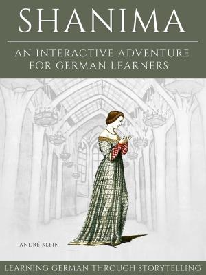 Cover of the book Learning German Through Storytelling: Shanima - An Interactive Adventure For German Learners by Clayton Barnett