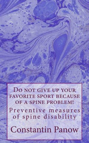 Cover of the book Do Not Give Up Your Favorite Sport Because Of A Spine Problem ! by Constantin Panow