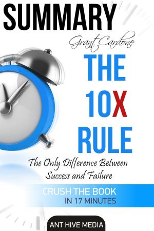 Cover of the book Grant Cardone’s The 10X Rule: The Only Difference Between Success and Failure | Summary by Shad Helmstetter, Ph.D.