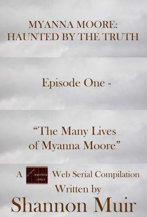 Book cover of Myanna Moore: Haunted by the Truth Episode One - "The Many Lives of Myanna Moore"