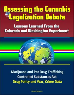 Cover of Assessing the Cannabis Legalization Debate: Lessons Learned From the Colorado and Washington Experiment - Marijuana and Pot Drug Trafficking, Controlled Substances Act, Drug Policy and War, Crime Data