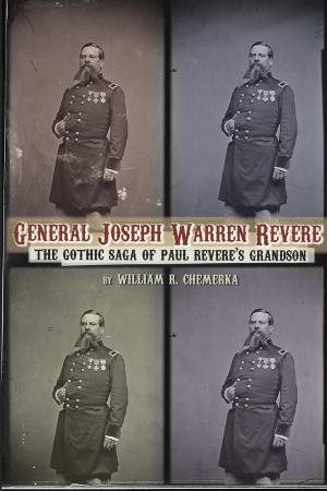 Cover of the book General Joseph Warren Revere: The Gothic Saga of Paul Revere's Grandson by Wesley Britton