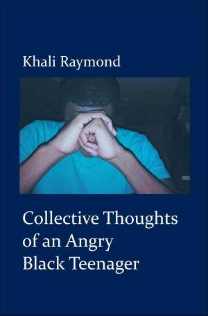 Cover of the book Collective Thoughts of an Angry Black Teenager by Khali Raymond