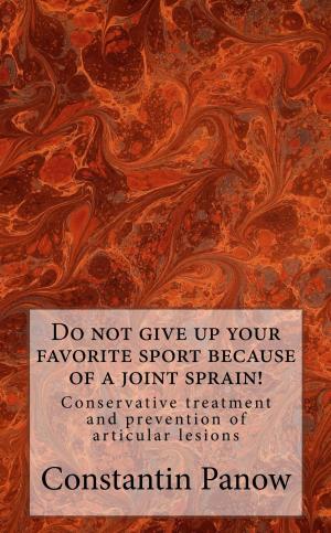 Cover of the book Do Not Give Up Your Favorite Sport Because Of Joint Sprain ! by Constantin Panow