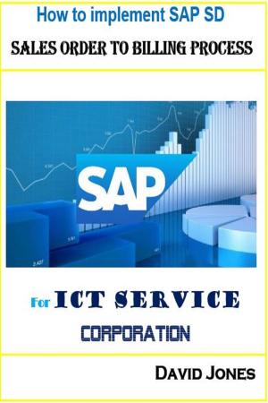 Cover of the book How To Implement SAP SD- Sales Order To Billing Process For ICT Service Corporation by David Jones