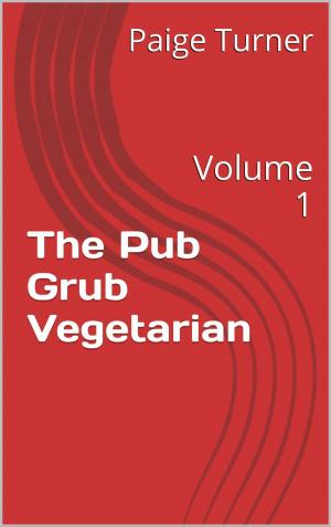 Cover of the book The Pub Grub Vegetarian: Volume 1 by Celeste Wilson