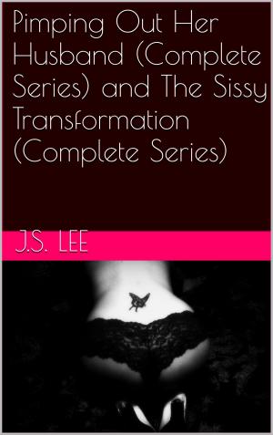 Cover of the book Pimping Out Her Husband (Complete Series) and The Sissy Transformation (Complete Series) by J.S. Lee