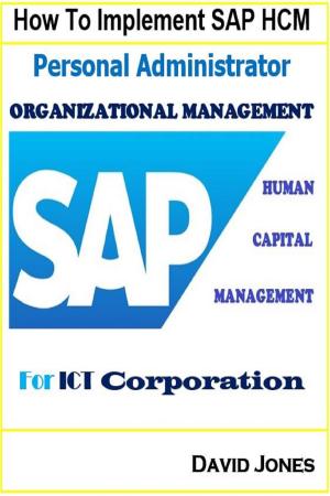 Cover of the book How to Implement SAP HCM- Personal Administrator and Organizational Management Processes for ICT Corporation by David Jones