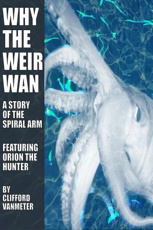 Cover of the book Why the Weirwan? A Spiral Arm Story Featuring Orion the Hunter by Jim Graham