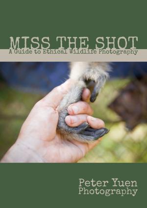 Cover of the book Miss the Shot: A Guide to Ethical Wildlife Photography by Marc Whipple