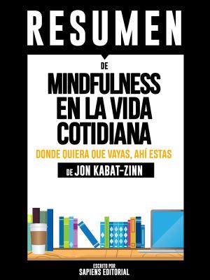 Cover of Mindfulness En La Vida Cotidiana: Donde Quiera Que Vayas, Ahí Estás (Wherever You Go, There You Are): Resumen completo del libro escrito por Jon Kabat-Zinn