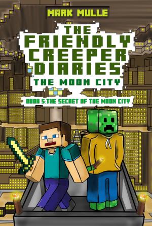 Cover of the book The Friendly Creeper Diaries: The Moon City, Book 5: The Secret of Moon City by Al Ainsworth
