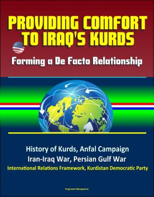 Cover of Providing Comfort to Iraq's Kurds: Forming a De Facto Relationship - History of Kurds, Anfal Campaign, Iran-Iraq War, Persian Gulf War, International Relations Framework, Kurdistan Democratic Party